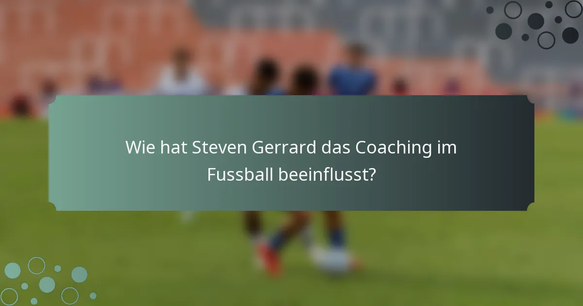 Wie hat Steven Gerrard das Coaching im Fussball beeinflusst?