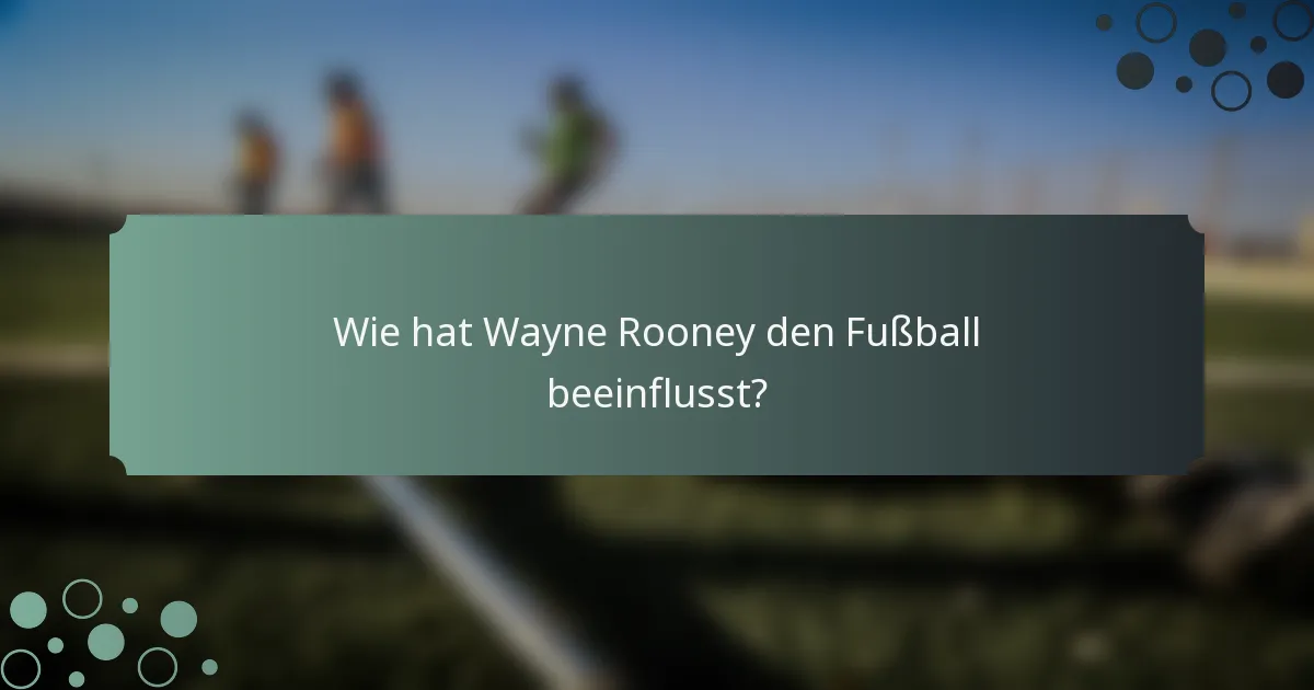 Wie hat Wayne Rooney den Fußball beeinflusst?
