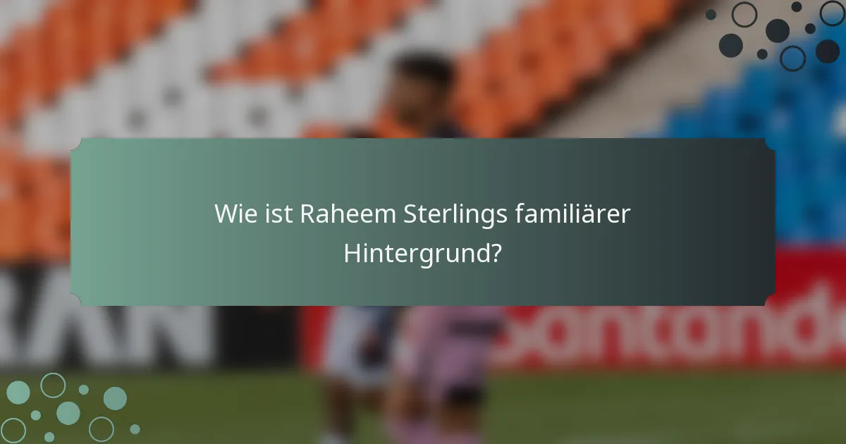 Wie ist Raheem Sterlings familiärer Hintergrund?