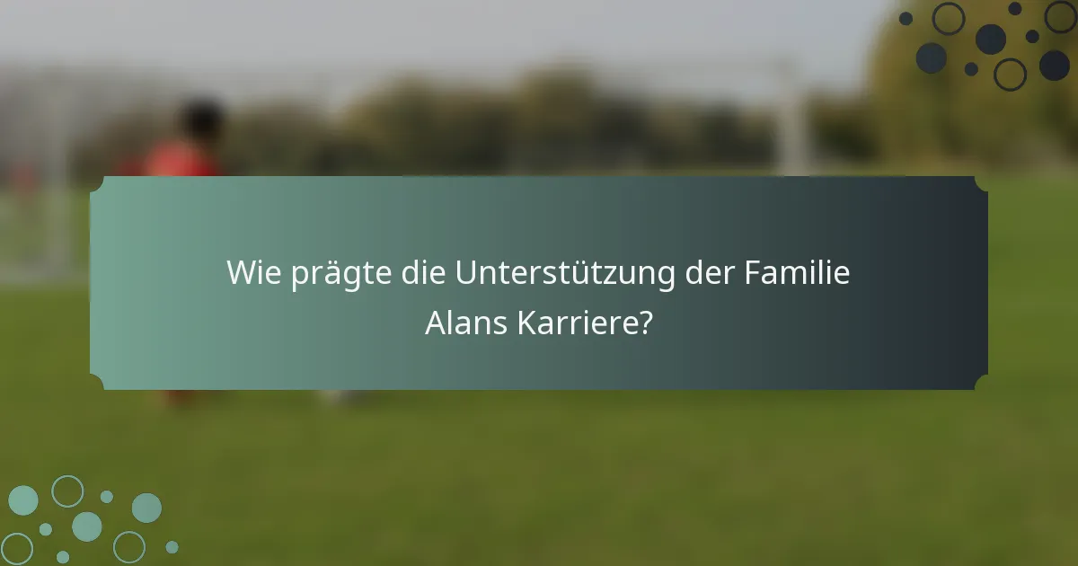 Wie prägte die Unterstützung der Familie Alans Karriere?