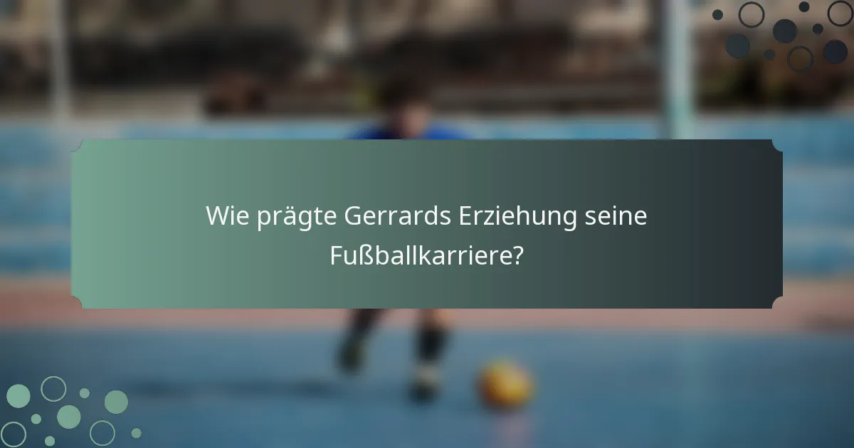 Wie prägte Gerrards Erziehung seine Fußballkarriere?