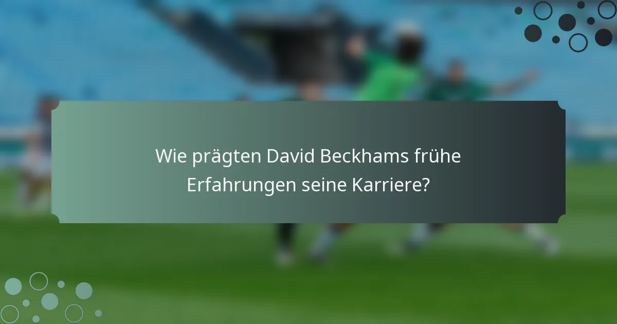 Wie prägten David Beckhams frühe Erfahrungen seine Karriere?