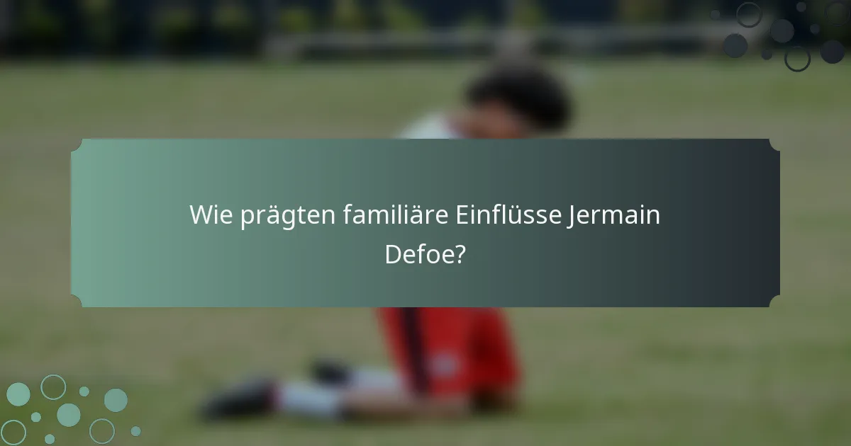 Wie prägten familiäre Einflüsse Jermain Defoe?