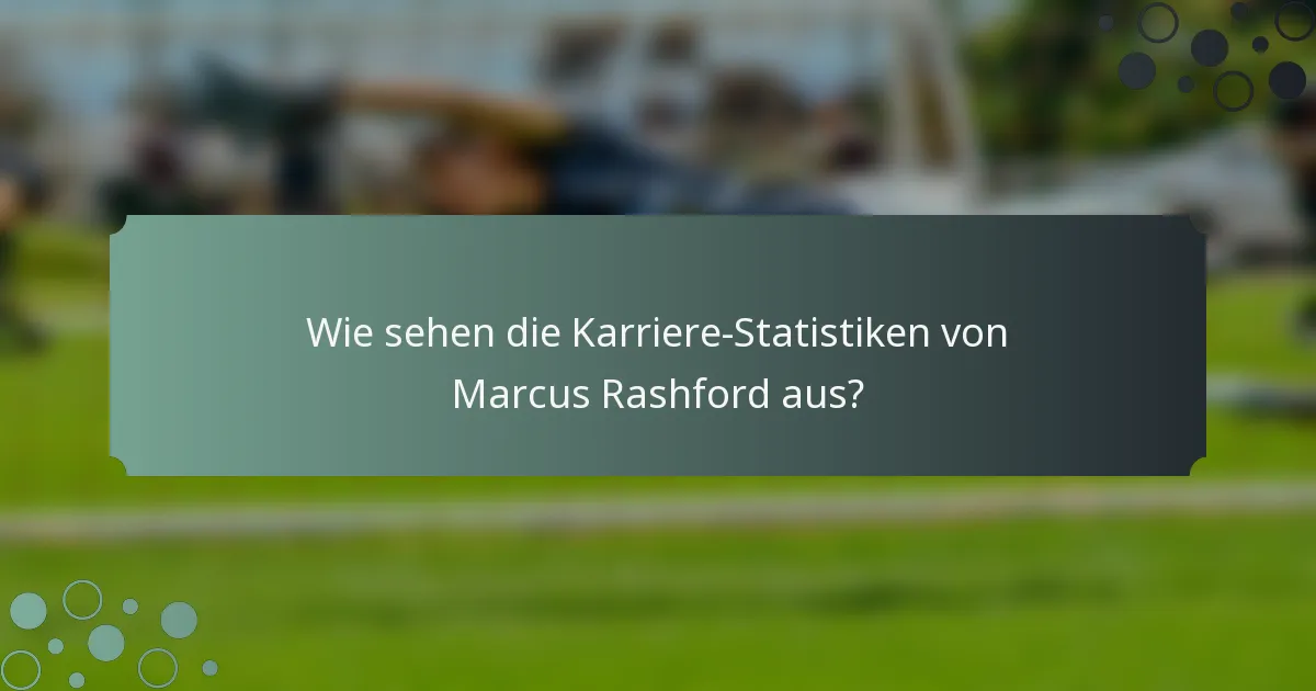 Wie sehen die Karriere-Statistiken von Marcus Rashford aus?