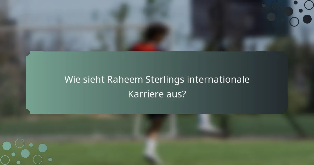 Wie sieht Raheem Sterlings internationale Karriere aus?