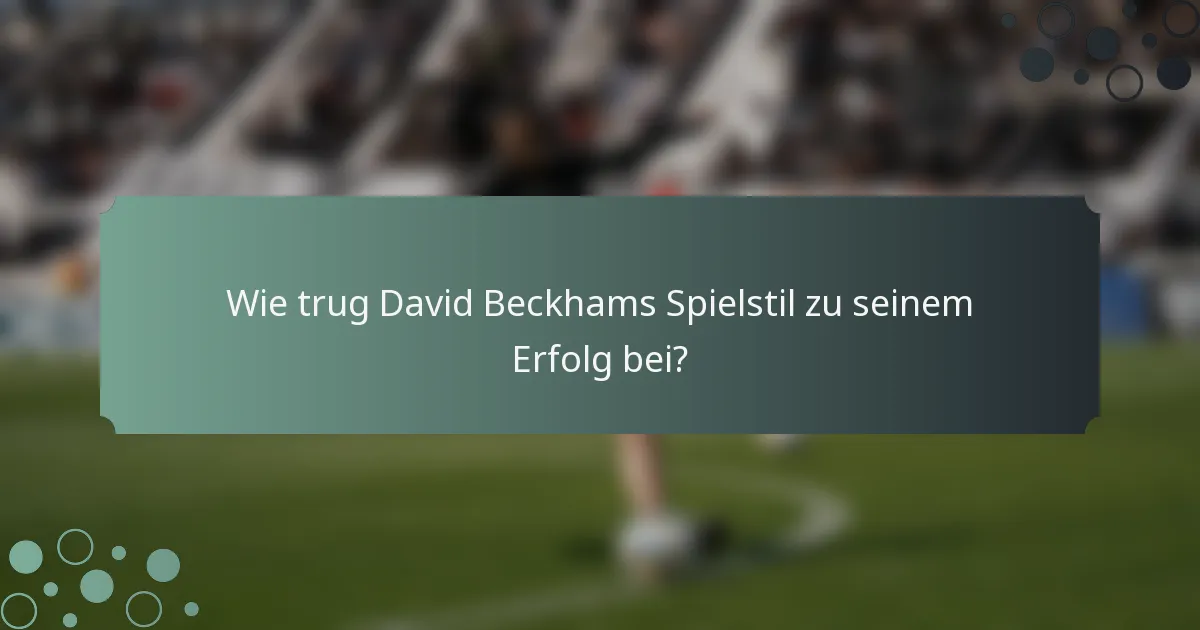 Wie trug David Beckhams Spielstil zu seinem Erfolg bei?