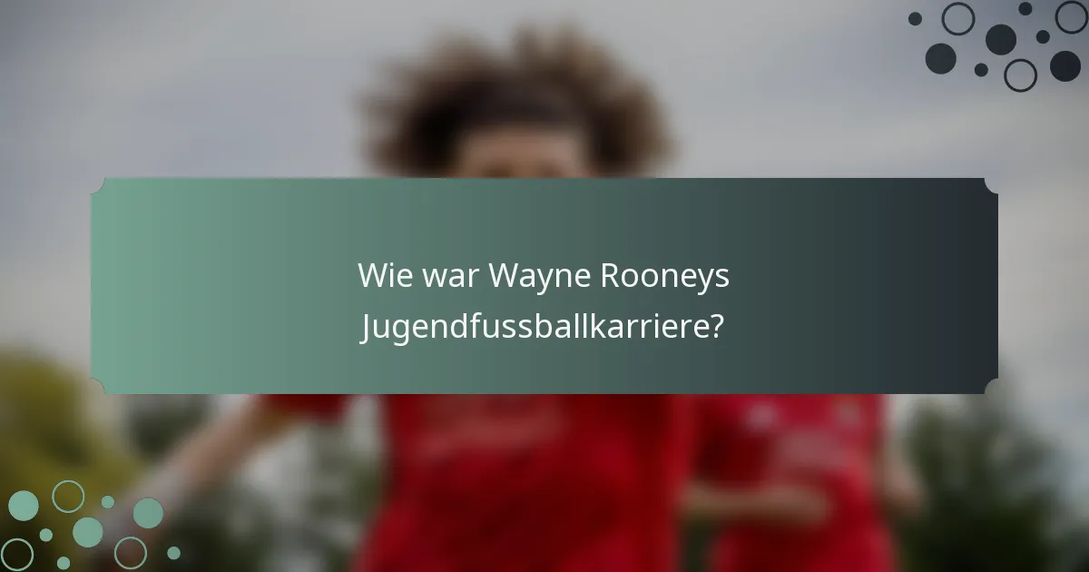 Wie war Wayne Rooneys Jugendfussballkarriere?